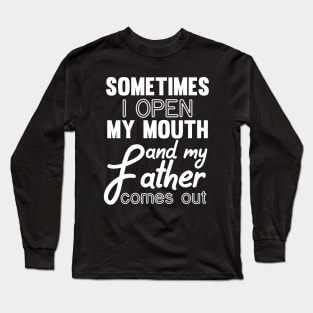 Sometimes I Open My Mouth and My Father Comes Out Long Sleeve T-Shirt